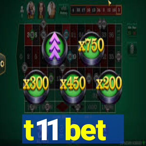 t11 bet